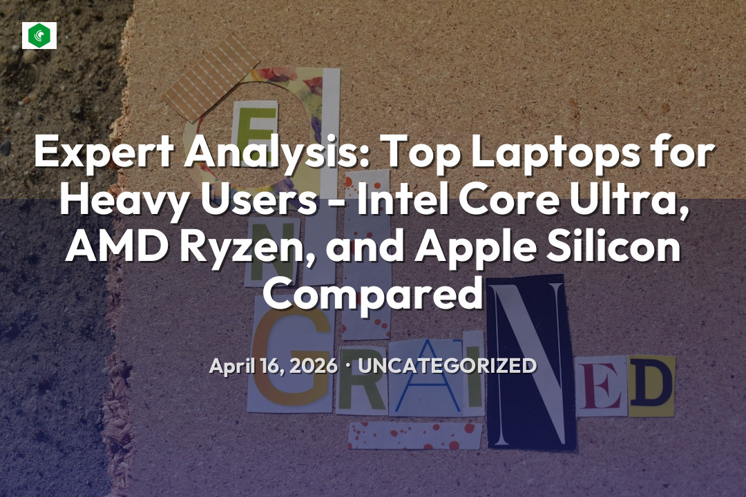 Expert Analysis: Top Laptops for Heavy Users - Intel Core Ultra, AM… – Uncategorized | SYSTEM 14
